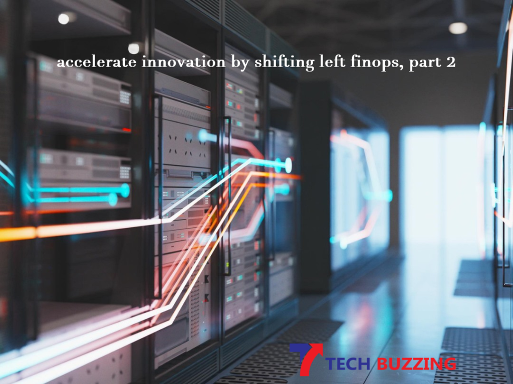 Accelerate Innovation by Shifting Left FinOps Part 2